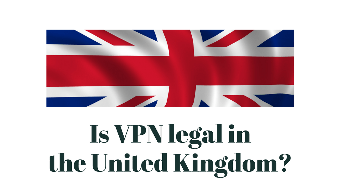 Is VPN legal and safe in the United Kingdom?